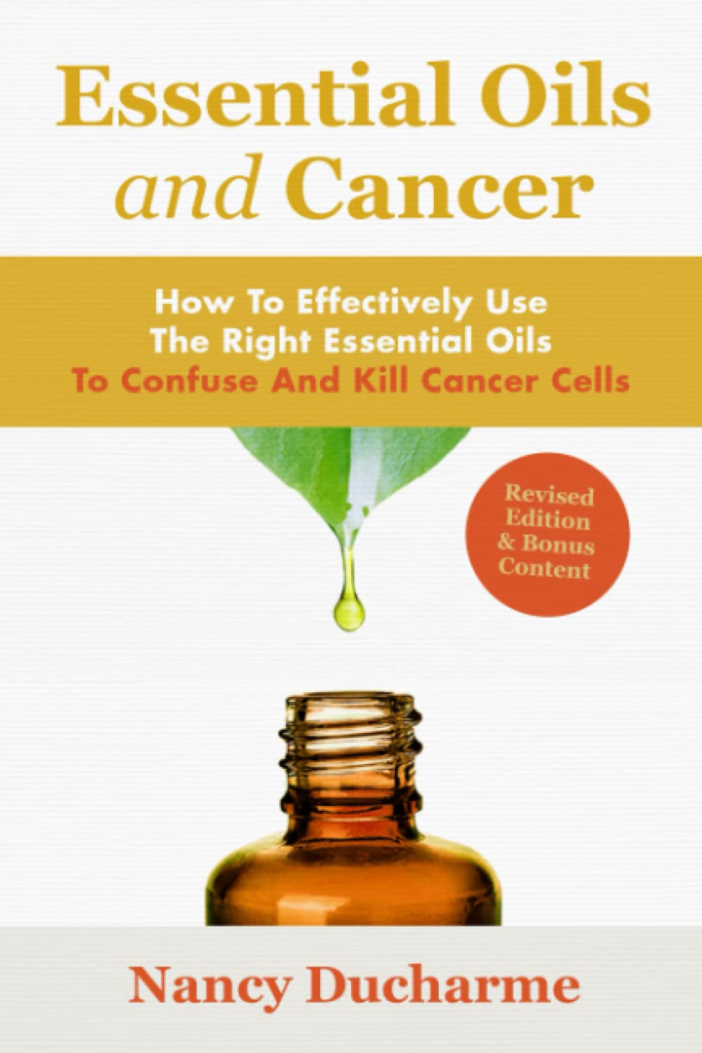 Essential Oils and Cancer: How to Effectively Use the Right Essential Oils to Confuse and Kill Cancer Cells